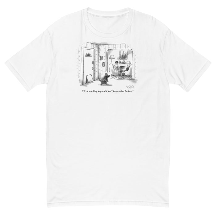 "He's a working dog, but I don't know what he does." (Dog enters house with brief case.) t-shirt